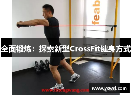 全面锻炼：探索新型CrossFit健身方式